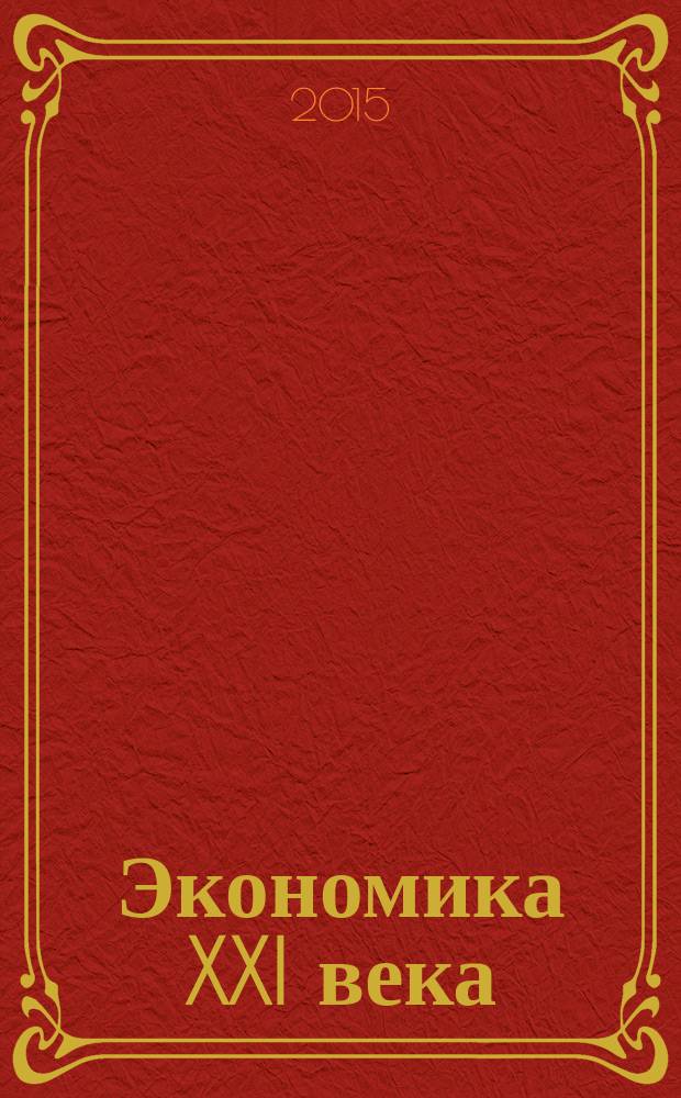 Экономика XXI века: инновации, инвестиции, образование : научно-практический и информационно-аналитический журнал. 2015, № 1/2 (9/10)