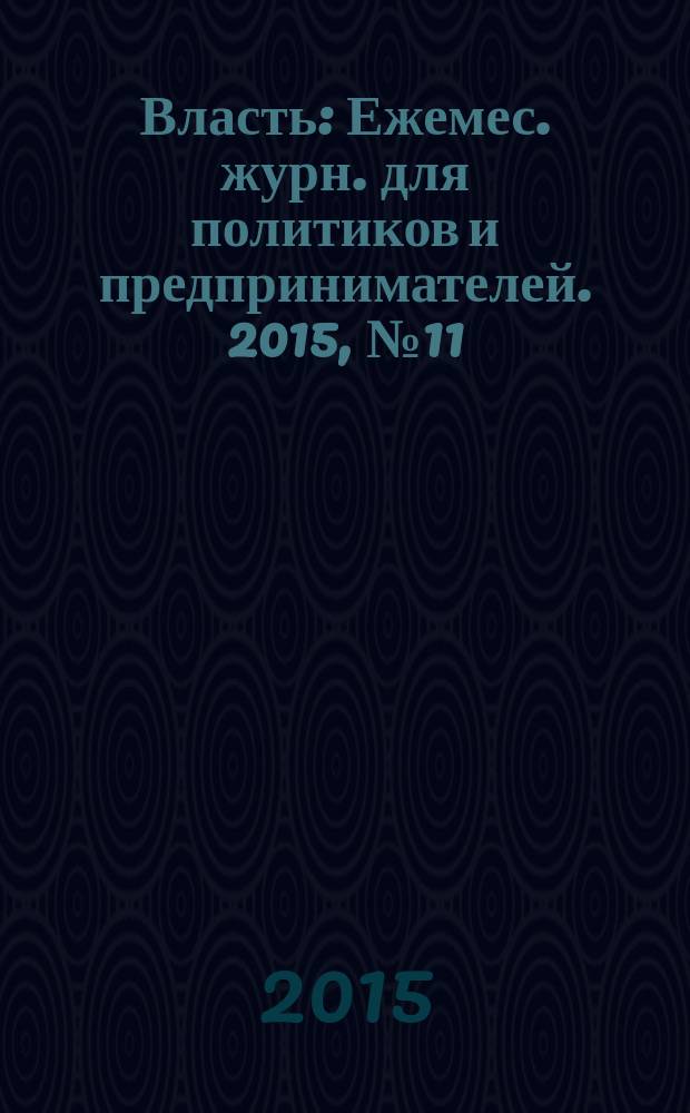 Власть : Ежемес. журн. для политиков и предпринимателей. 2015, № 11