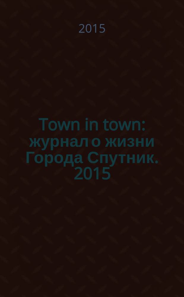 Town in town : журнал о жизни Города Спутник. 2015/2016, дек./февр. (3)