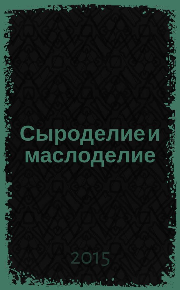 Сыроделие и маслоделие : Науч.-техн. и произв. журн. 2015, № 6
