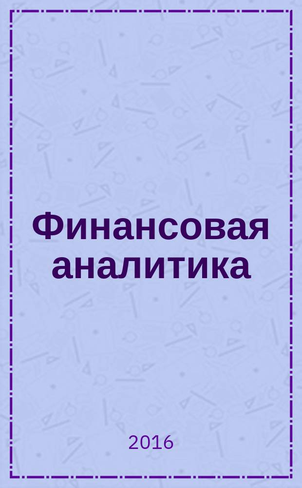 Финансовая аналитика: проблемы и решения : научно-практический и информационно-аналитический сборник. 2016, вып. 1 (283)