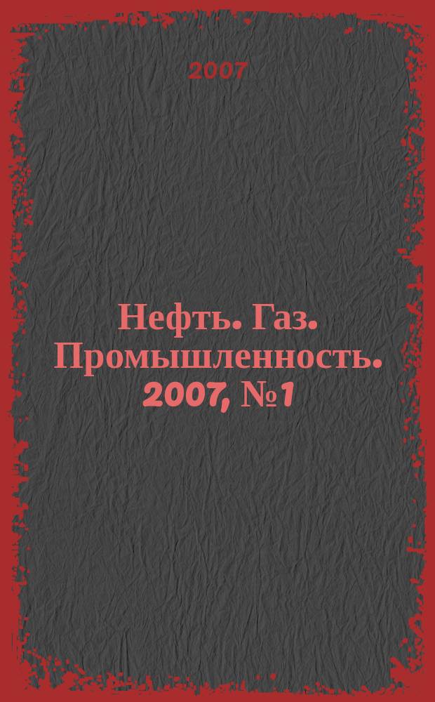 Нефть. Газ. Промышленность. 2007, № 1 (29)