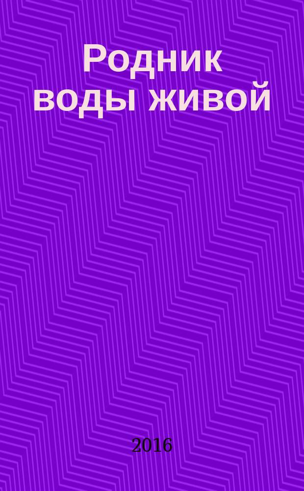 Родник воды живой : православный духовно-просветительский журнал издание прихода церкви в честь иконы Божией Матери "Всецарица" при Кировском областном онкодиспансере. 2016, № 1 (35)