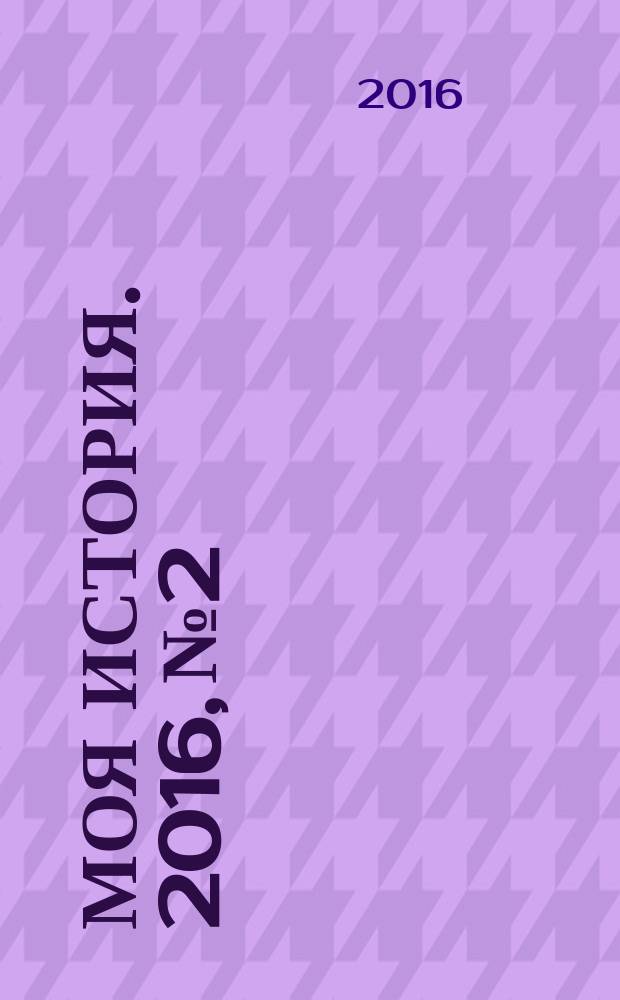 Моя история. 2016, № 2