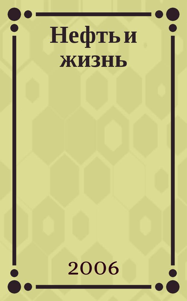 Нефть и жизнь : Журн. ОАО "Татнефть". 2006, № 7 (27)