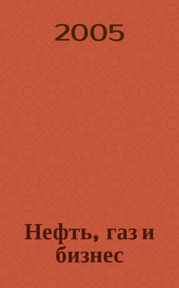 Нефть, газ и бизнес : Информ.-аналит. журн. 2005, № 4 (68)