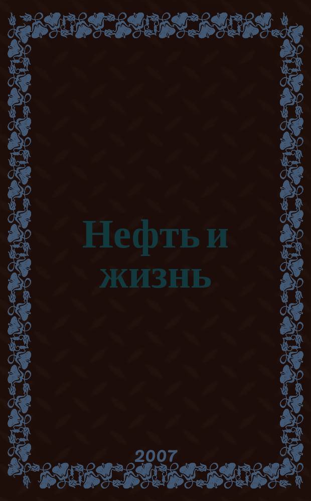 Нефть и жизнь : Журн. ОАО "Татнефть". 2007, № 4 (32)