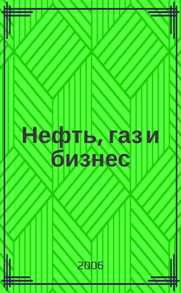 Нефть, газ и бизнес : Информ.-аналит. журн. 2006, № 6 (78)