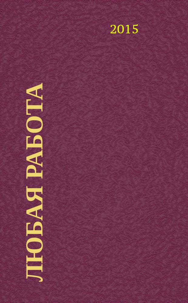 Любая работа : еженедельный инф. каталог вакансий. 2015, № 49с (1239)