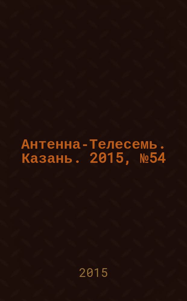Антенна-Телесемь. Казань. 2015, № 54 (789)