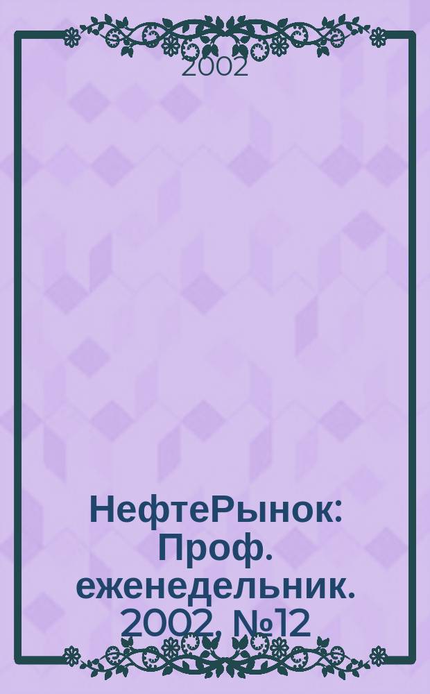 НефтеРынок : Проф. еженедельник. 2002, № 12 (225)