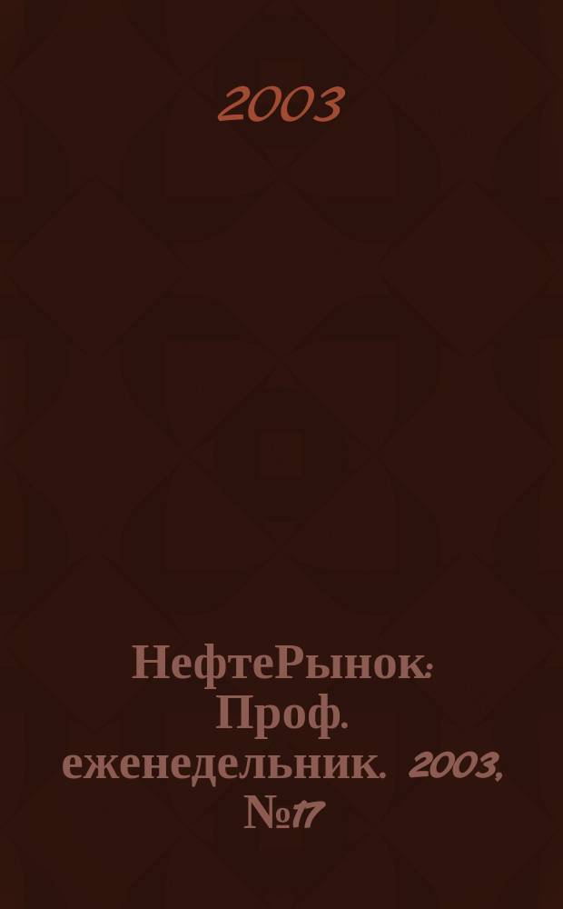 НефтеРынок : Проф. еженедельник. 2003, № 17/18 (280/281)