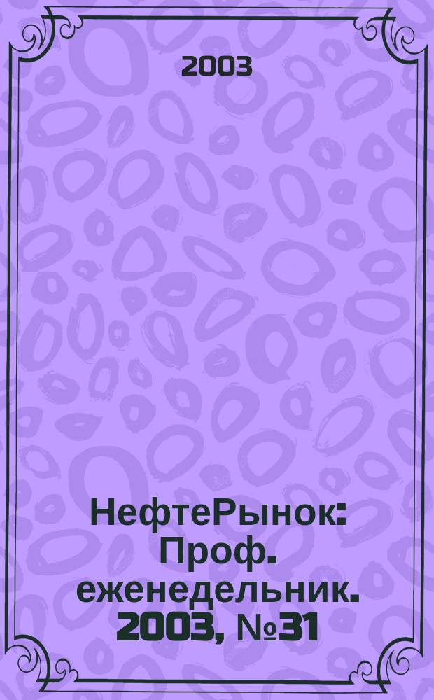 НефтеРынок : Проф. еженедельник. 2003, № 31/32 (294/295)