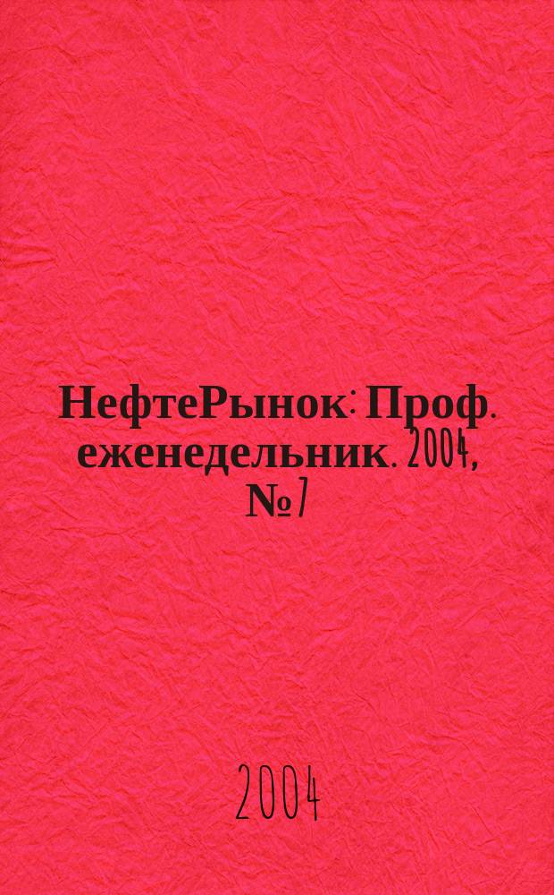 НефтеРынок : Проф. еженедельник. 2004, № 7 (322)
