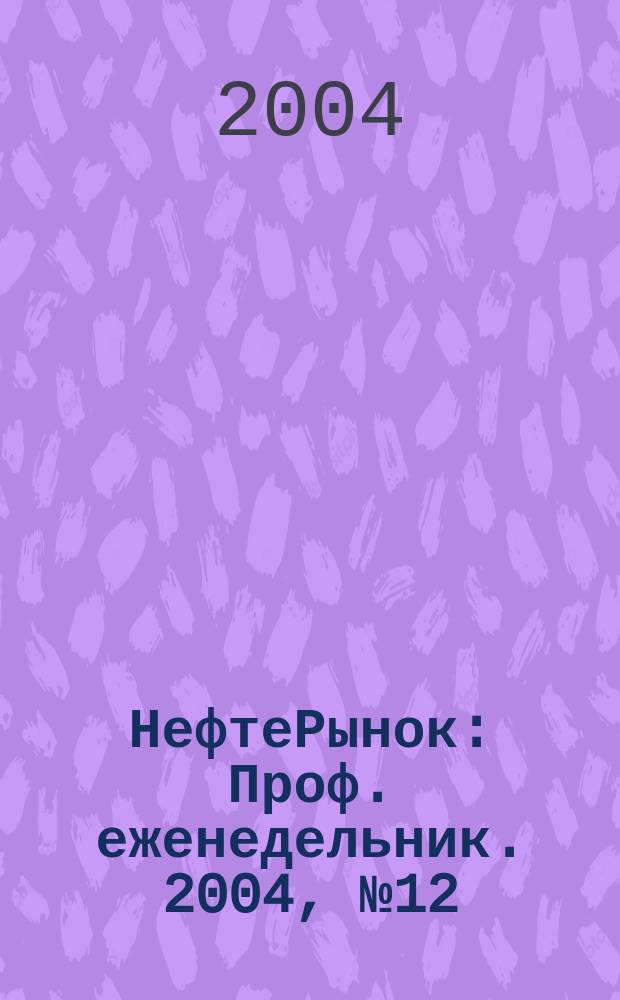 НефтеРынок : Проф. еженедельник. 2004, № 12 (327)