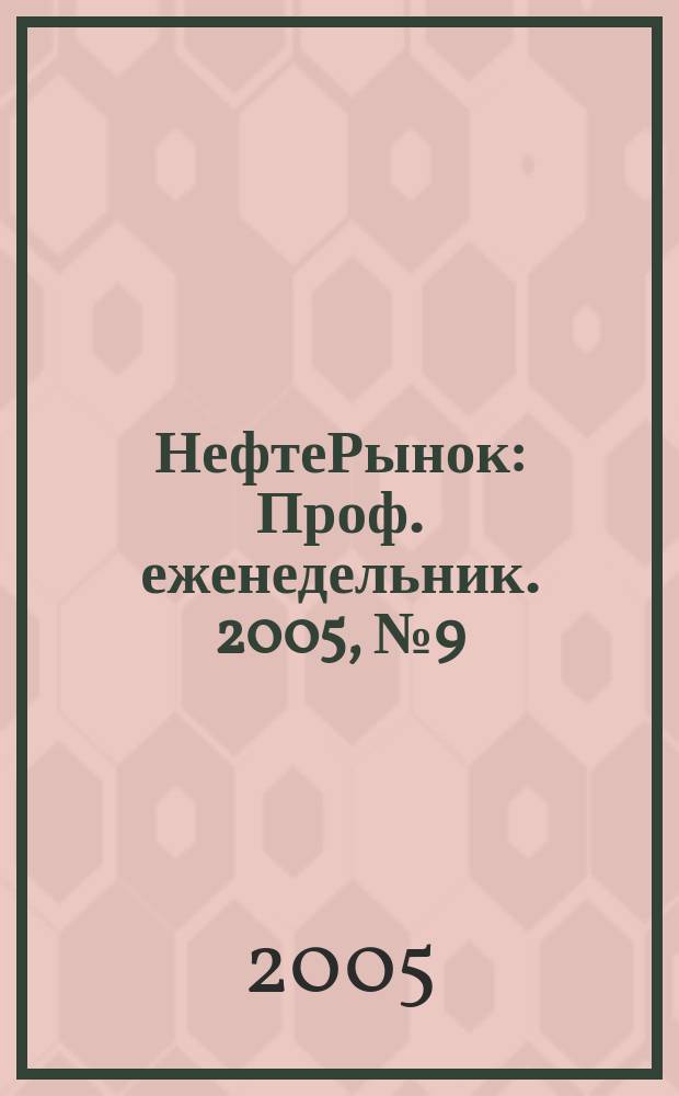 НефтеРынок : Проф. еженедельник. 2005, № 9 (376)
