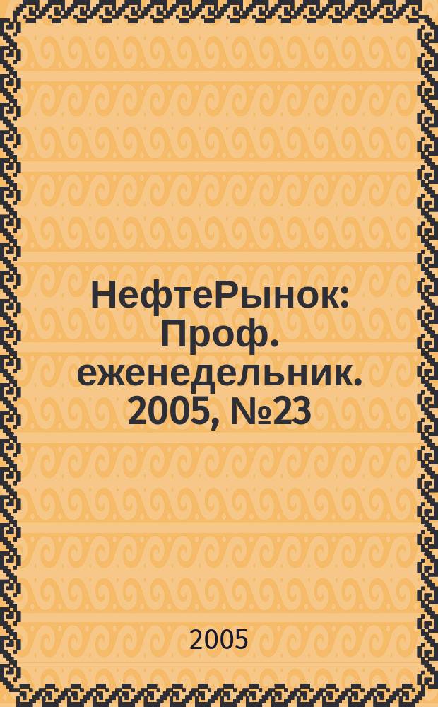 НефтеРынок : Проф. еженедельник. 2005, № 23 (390)