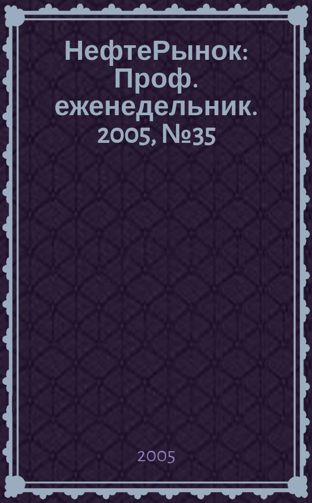НефтеРынок : Проф. еженедельник. 2005, № 35 (402)