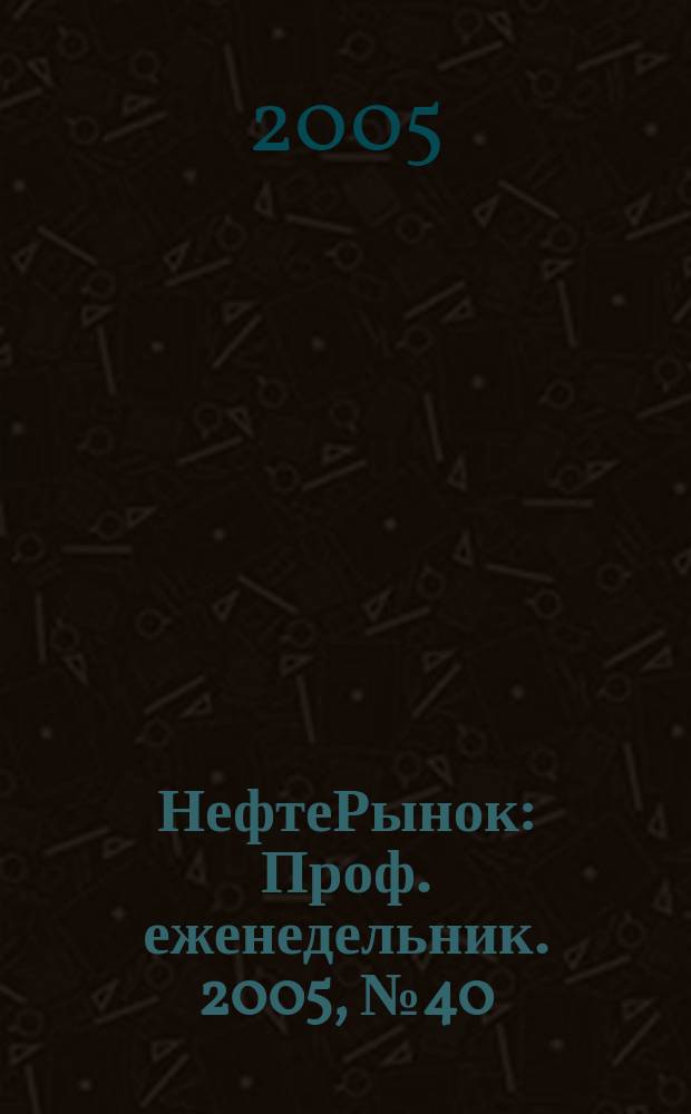 НефтеРынок : Проф. еженедельник. 2005, № 40 (407)