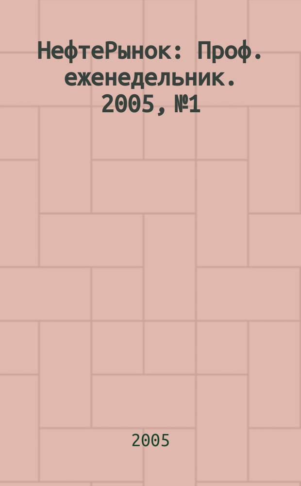 НефтеРынок : Проф. еженедельник. 2005, № 1/2 (368/369)