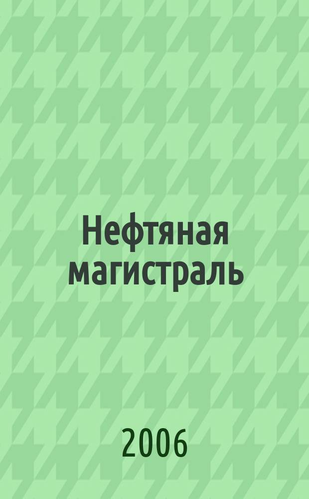 Нефтяная магистраль : журнал печатный орган ОАО "Уралсибнефтепровод". 2006, № 6