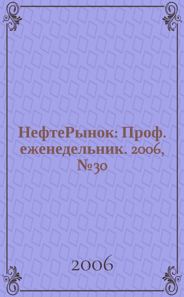 НефтеРынок : Проф. еженедельник. 2006, № 30 (449)