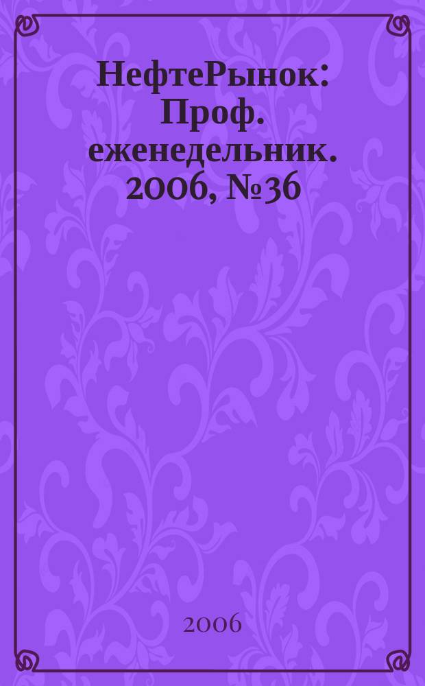 НефтеРынок : Проф. еженедельник. 2006, № 36 (455)