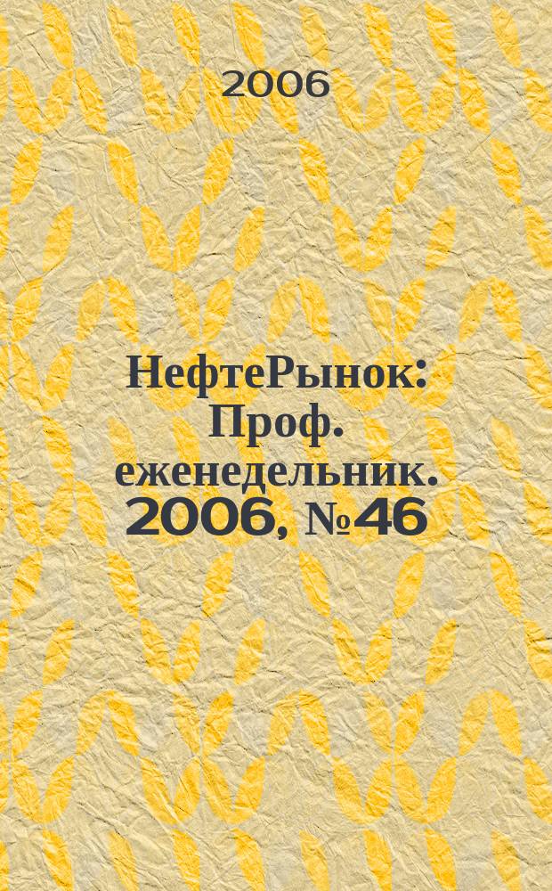НефтеРынок : Проф. еженедельник. 2006, № 46 (465)