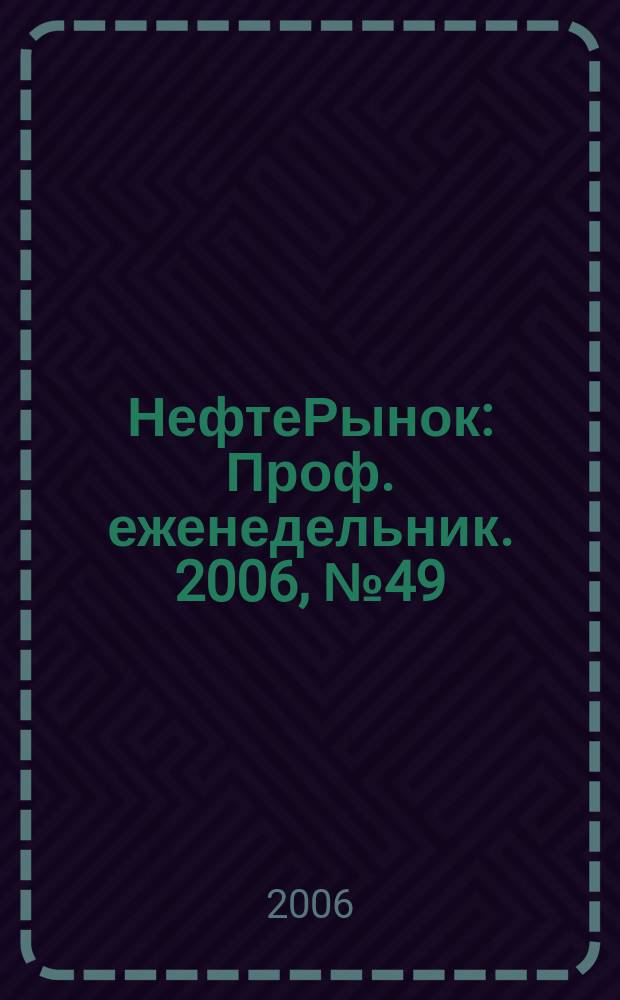 НефтеРынок : Проф. еженедельник. 2006, № 49 (468)