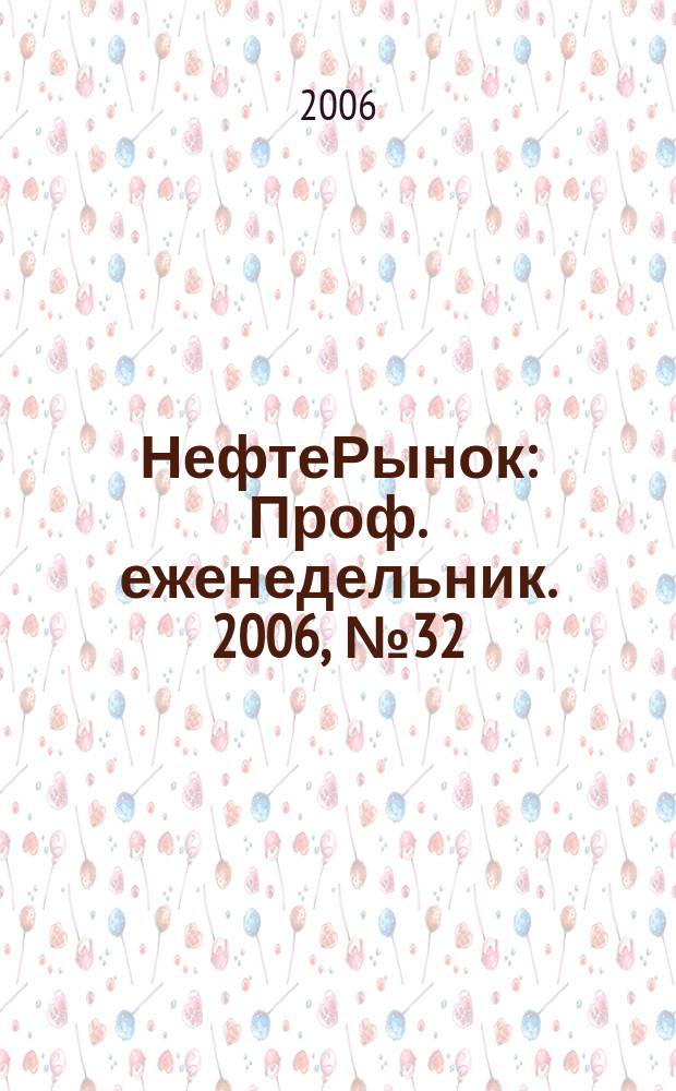 НефтеРынок : Проф. еженедельник. 2006, № 32/33 (451/452)