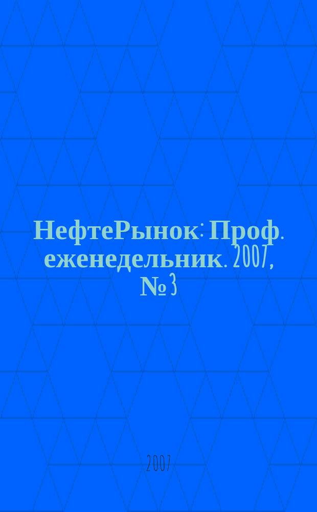 НефтеРынок : Проф. еженедельник. 2007, № 3 (474)