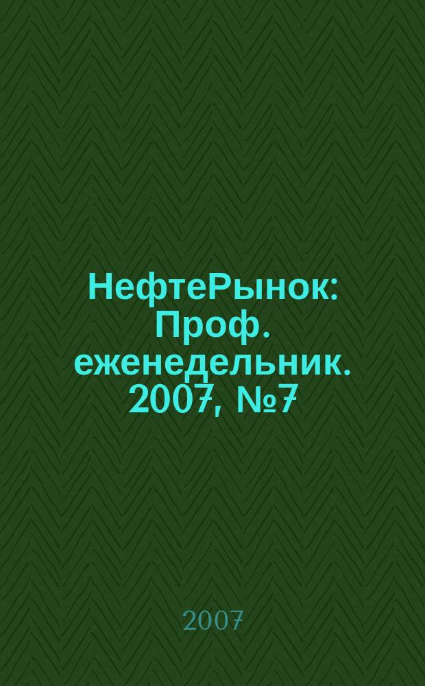 НефтеРынок : Проф. еженедельник. 2007, № 7 (478)