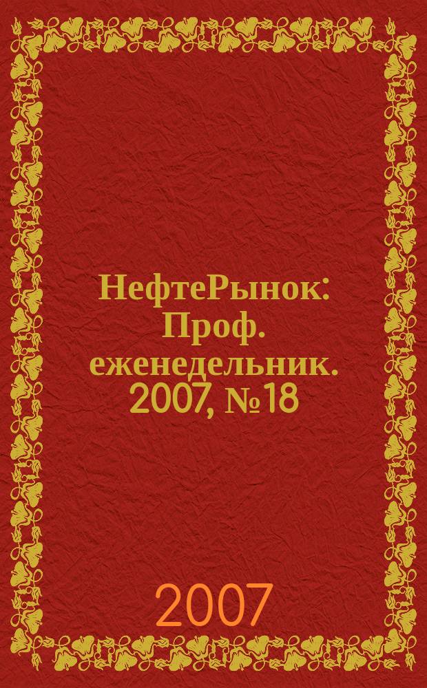 НефтеРынок : Проф. еженедельник. 2007, № 18/19 (489/490)
