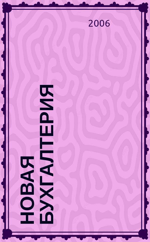 Новая бухгалтерия : Ежемес. журн. для бухгалтеров, финансистов и аудиторов. 2006, № 2