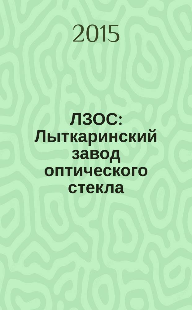 ЛЗОС: Лыткаринский завод оптического стекла : корпоративный журнал. 2015, № 5 (67)