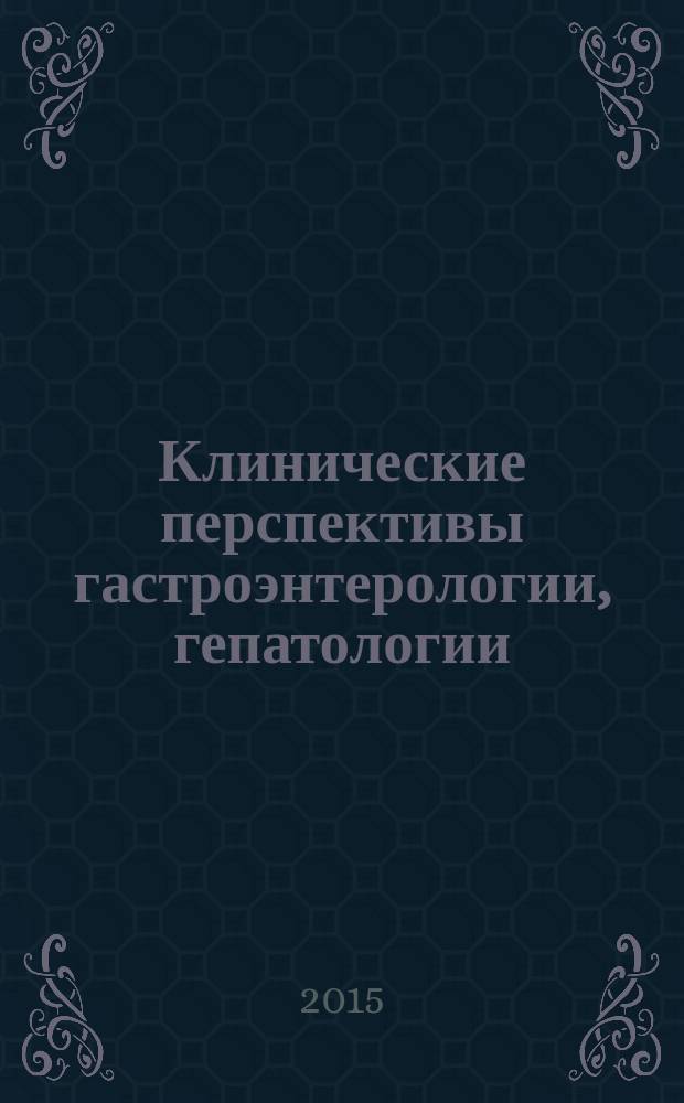 Клинические перспективы гастроэнтерологии, гепатологии : Науч.-практ. журн. для клиницистов. 2015, № 6