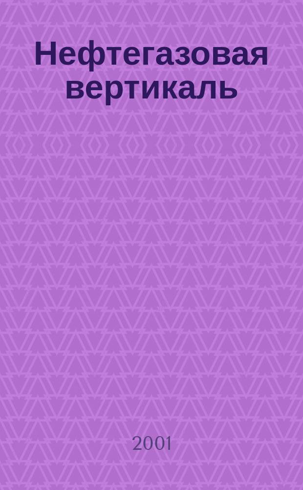 Нефтегазовая вертикаль : Аналит. журн. 2001, № 5 (54)