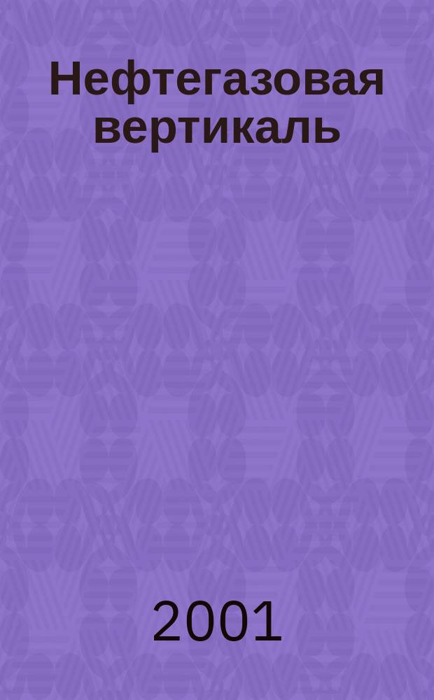 Нефтегазовая вертикаль : Аналит. журн. 2001, № 6 (55)