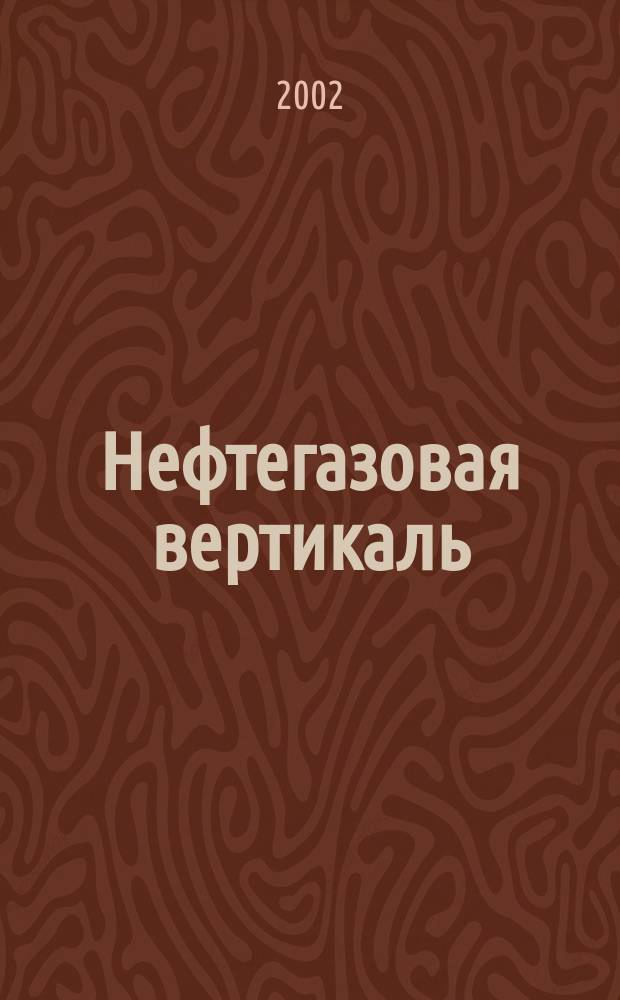 Нефтегазовая вертикаль : Аналит. журн. 2002, № 13 (80)