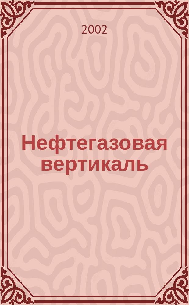Нефтегазовая вертикаль : Аналит. журн. 2002, № 14 (81)