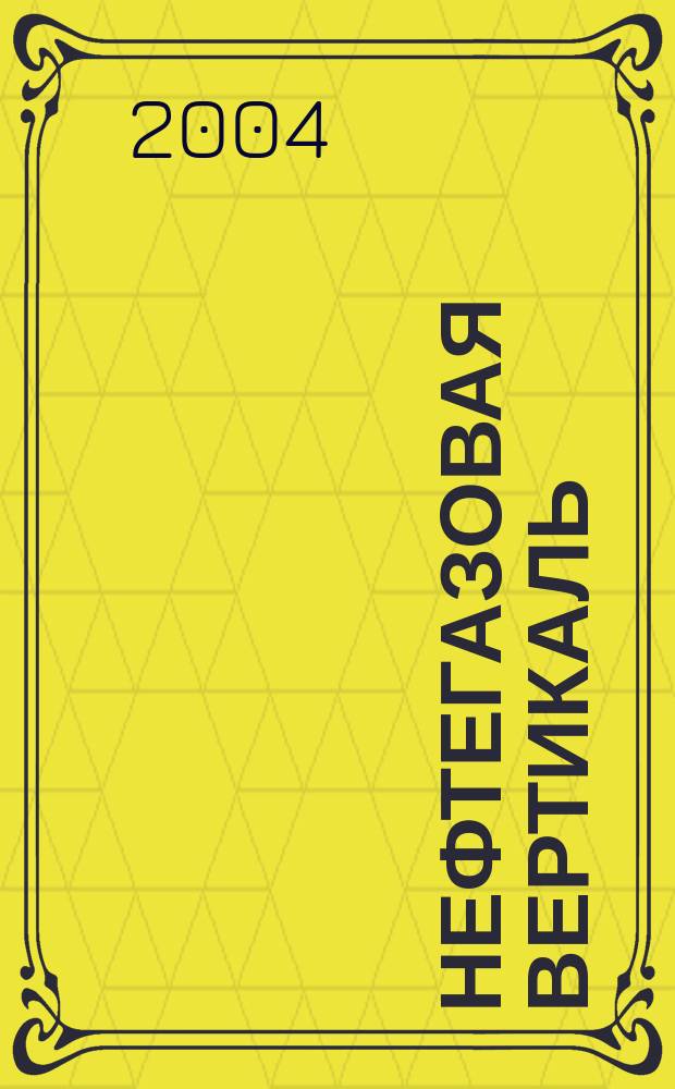 Нефтегазовая вертикаль : Аналит. журн. 2004, № 7 (110)