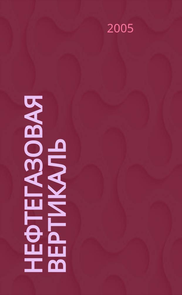 Нефтегазовая вертикаль : Аналит. журн. 2005, № 15 (136)