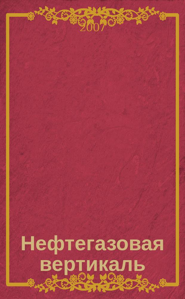 Нефтегазовая вертикаль : Аналит. журн. 2007, № 8 (165)