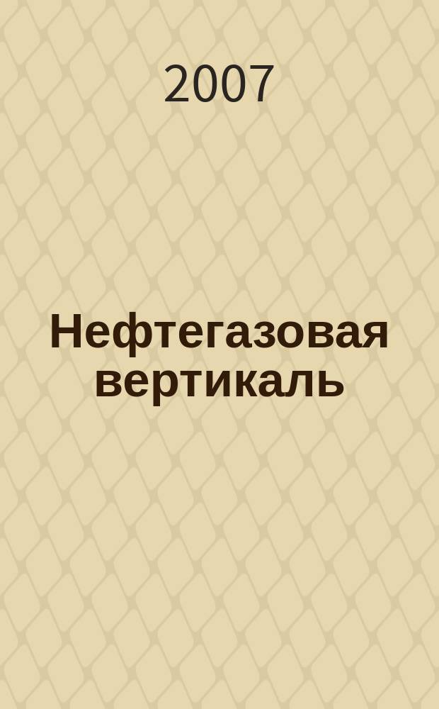 Нефтегазовая вертикаль : Аналит. журн. 2007, № 19 (176)