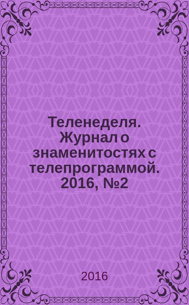 Теленеделя. Журнал о знаменитостях с телепрограммой. 2016, № 2 (23)