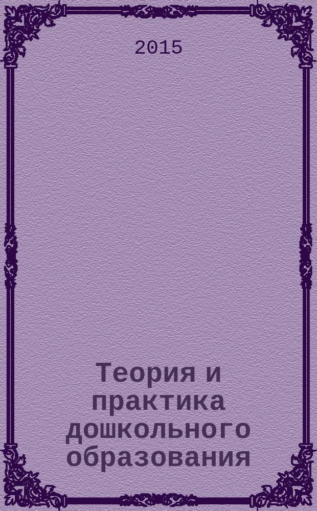 Теория и практика дошкольного образования : научно-методический журнал для работников дошкольного образования. 2015, № 3 (10)