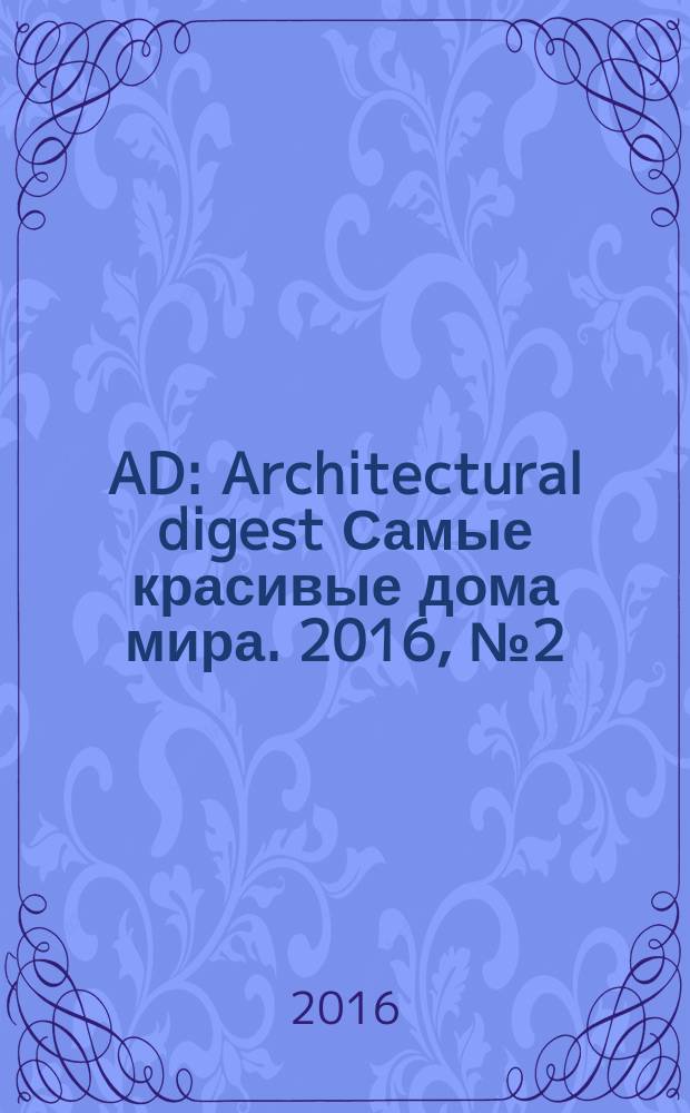 AD : Architectural digest Самые красивые дома мира. 2016, № 2 (147)