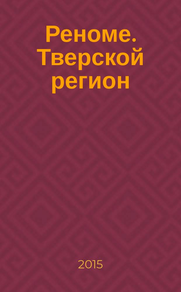 Реноме. Тверской регион : журнал элиты. 2015, № 10 (112)