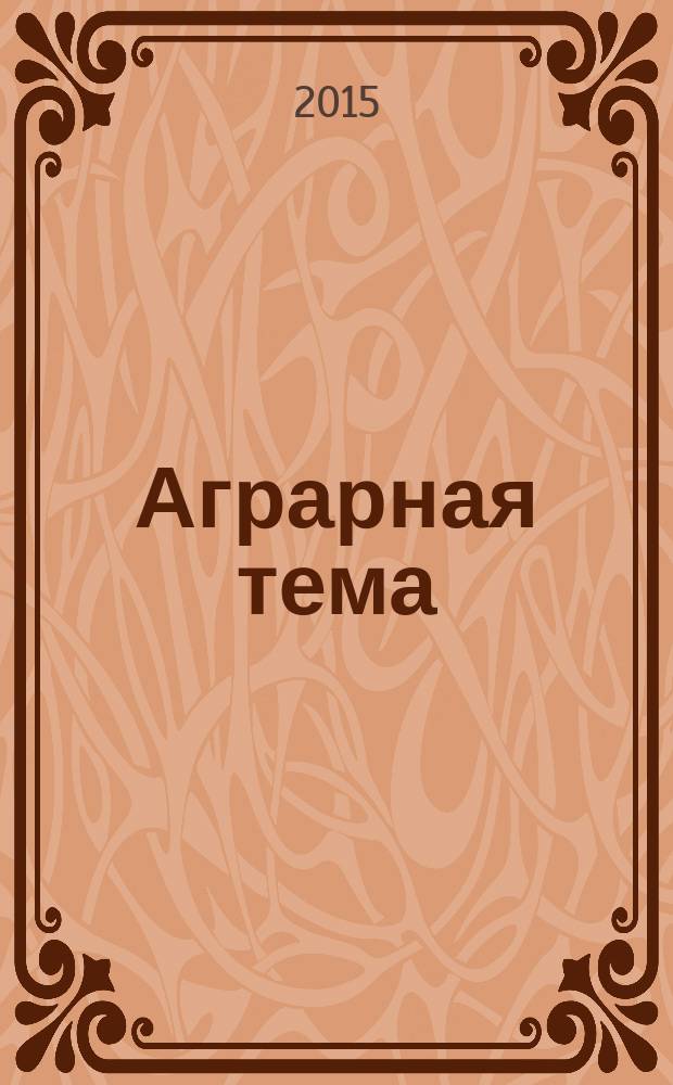 Аграрная тема : межрегиональное издание межрегиональный информационно-аналитический и научно-популярный журнал. 2015, 10 (75)