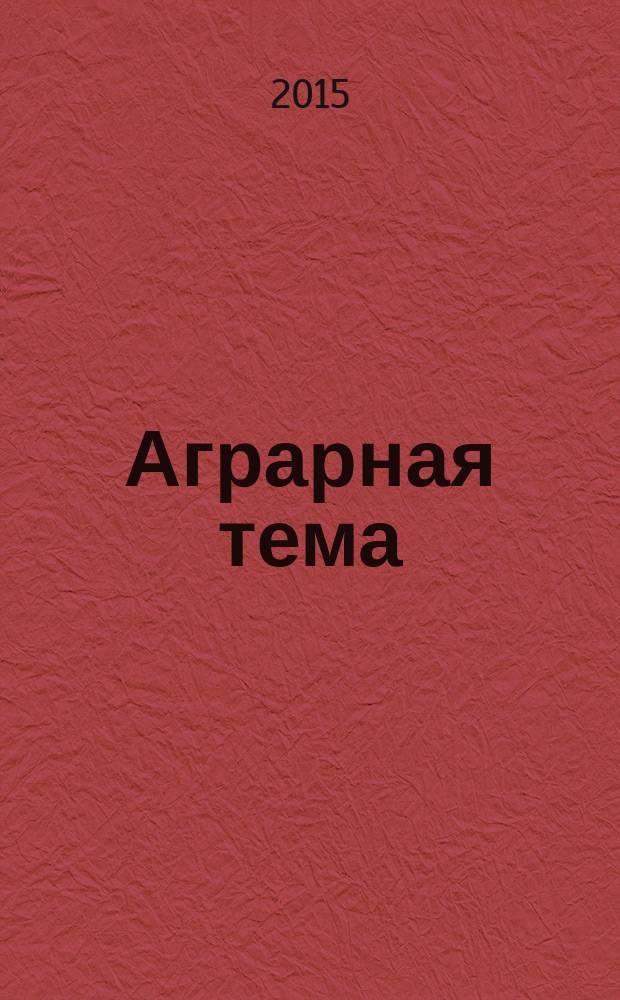 Аграрная тема : межрегиональное издание межрегиональный информационно-аналитический и научно-популярный журнал. 2015, 11 (76)
